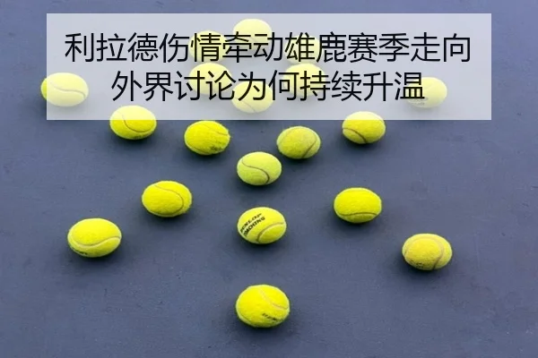 利拉德伤情牵动雄鹿赛季走向 外界讨论为何持续升温